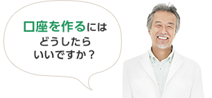 口座を作るにはどうしたらいいですか？